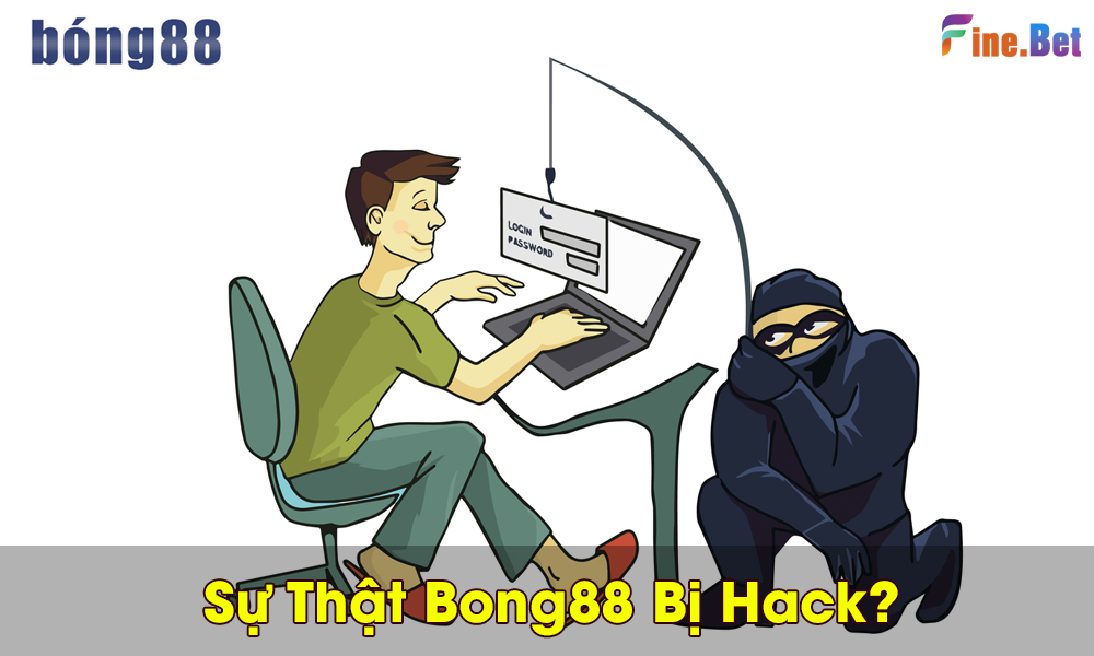 Bong88 bị hack có thật không